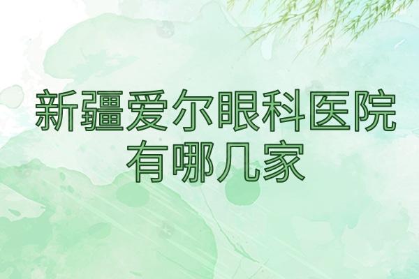 新疆爱尔眼科医院有哪几家